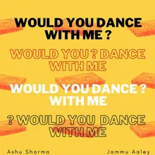 Would You Dance With Me